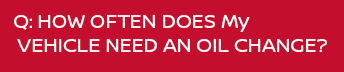 Q: How Often Does My Vehicle Need an Oil Change?